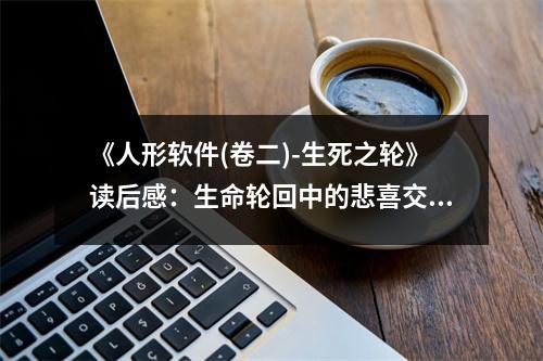 《人形軟件(卷二)-生死之輪》讀后感：生命輪回中的悲喜交織 (900字)