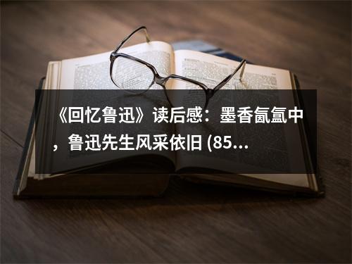 《回憶魯迅》讀后感：墨香氤氳中，魯迅先生風(fēng)采依舊 (850字)
