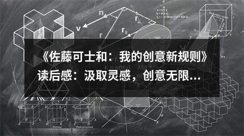 《佐藤可士和：我的創(chuàng)意新規(guī)則》讀后感：汲取靈感，創(chuàng)意無(wú)限 (1050字)