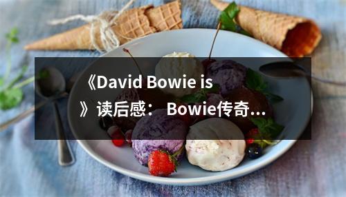 《David Bowie is》讀后感： Bowie傳奇永恒旋律 (1100字)