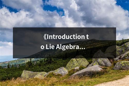 《Introduction to Lie Algebras and Representation Theory》讀后感：探尋數(shù)學(xué)之美，探尋數(shù)學(xué)之美 (650字)