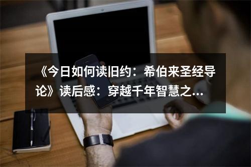 《今日如何讀舊約：希伯來(lái)圣經(jīng)導(dǎo)論》讀后感：穿越千年智慧之光 (1050字)