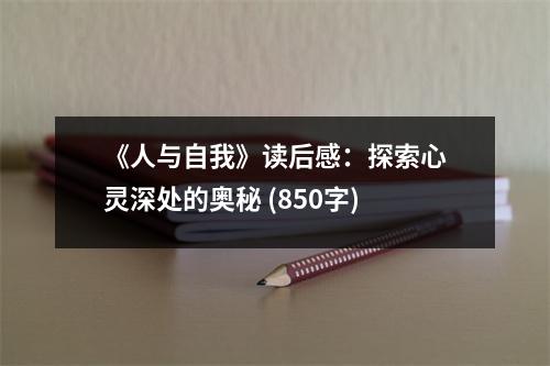 《人與自我》讀后感：探索心靈深處的奧秘 (850字)
