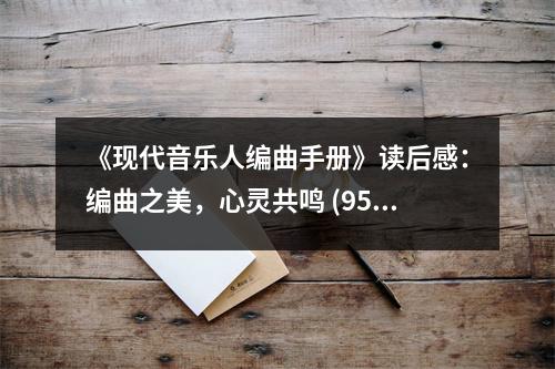 《現(xiàn)代音樂人編曲手冊》讀后感：編曲之美，心靈共鳴 (950字)