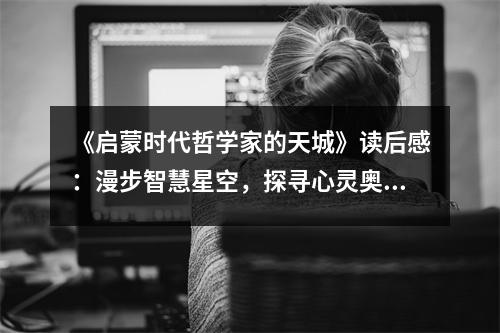《啟蒙時(shí)代哲學(xué)家的天城》讀后感：漫步智慧星空，探尋心靈奧秘 (1050字)