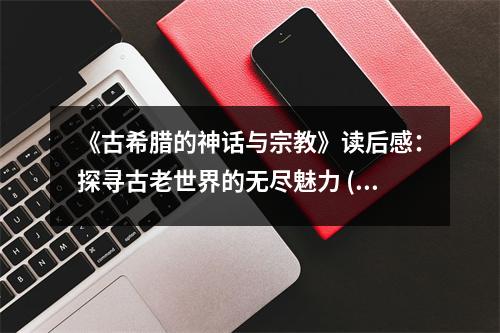 《古希臘的神話與宗教》讀后感：探尋古老世界的無盡魅力 (850字)