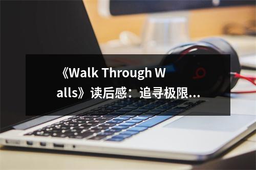 《Walk Through Walls》讀后感：追尋極限，心無懼畏 (800字)