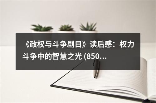 《政權(quán)與斗爭劇目》讀后感：權(quán)力斗爭中的智慧之光 (850字)