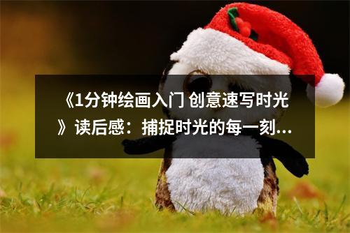 《1分鐘繪畫入門 創(chuàng)意速寫時光》讀后感：捕捉時光的每一刻 (850字)