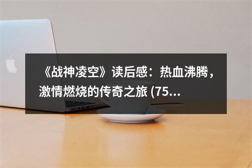 《戰(zhàn)神凌空》讀后感：熱血沸騰，激情燃燒的傳奇之旅 (750字)