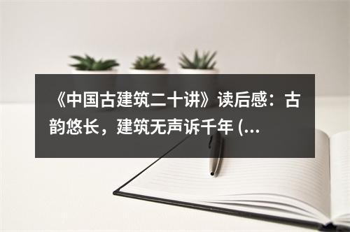《中國古建筑二十講》讀后感：古韻悠長，建筑無聲訴千年 (1050字)