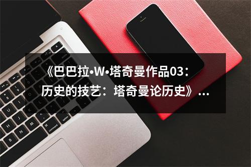 《巴巴拉?W?塔奇曼作品03：歷史的技藝：塔奇曼論歷史》讀后感：歷史長河，匠心獨(dú)運(yùn) (1000字)