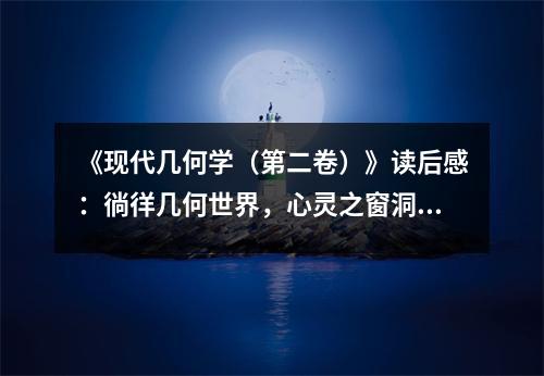 《現(xiàn)代幾何學(xué)（第二卷）》讀后感：徜徉幾何世界，心靈之窗洞開 (800字)
