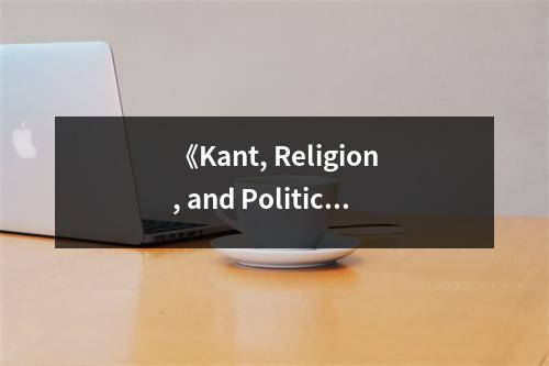 《Kant, Religion, and Politics》讀后感：探尋道德星空的指引之光 (1100字)