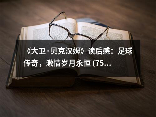《大衛(wèi)·貝克漢姆》讀后感：足球傳奇，激情歲月永恒 (750字)
