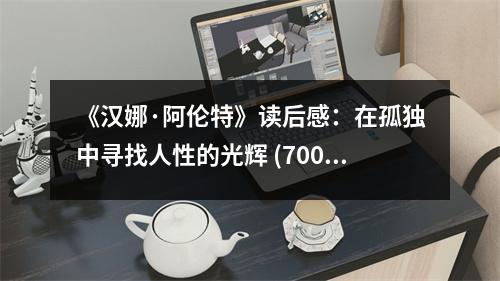 《漢娜·阿倫特》讀后感：在孤獨中尋找人性的光輝 (700字)