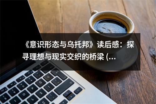 《意識(shí)形態(tài)與烏托邦》讀后感：探尋理想與現(xiàn)實(shí)交織的橋梁 (1000字)