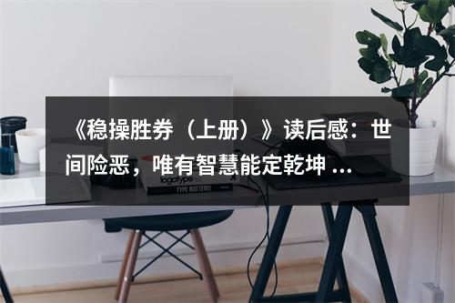 《穩(wěn)操勝券（上冊）》讀后感：世間險惡，唯有智慧能定乾坤 (700字)