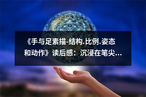 《手與足素描-結(jié)構.比例.姿態(tài)和動作》讀后感：沉浸在筆尖下的藝術之旅 (850字)