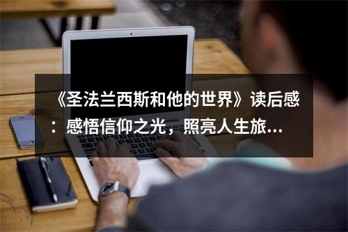 《圣法蘭西斯和他的世界》讀后感：感悟信仰之光，照亮人生旅程 (1100字)