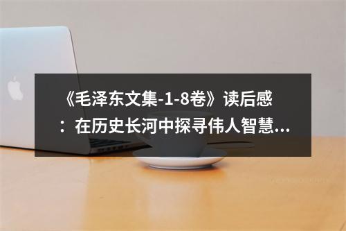 《毛澤東文集-1-8卷》讀后感：在歷史長(zhǎng)河中探尋偉人智慧之光 (800字)