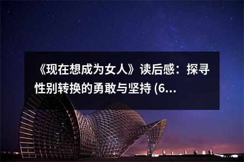 《現(xiàn)在想成為女人》讀后感：探尋性別轉(zhuǎn)換的勇敢與堅(jiān)持 (650字)