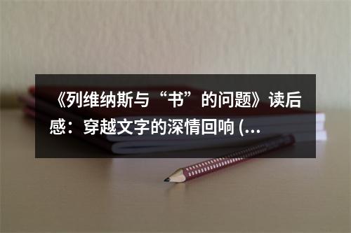 《列維納斯與“書”的問題》讀后感：穿越文字的深情回響 (800字)
