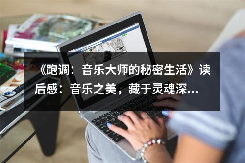《跑調(diào)：音樂(lè)大師的秘密生活》讀后感：音樂(lè)之美，藏于靈魂深處 (850字)