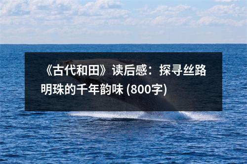 《古代和田》讀后感：探尋絲路明珠的千年韻味 (800字)