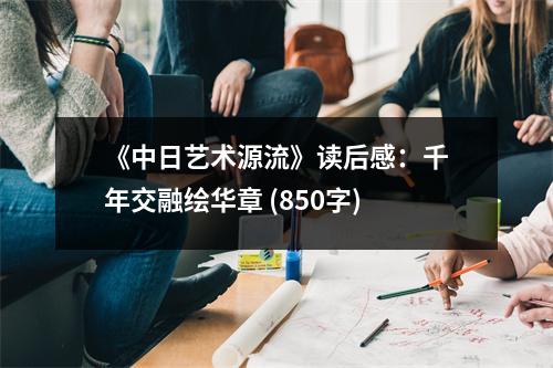《中日藝術源流》讀后感：千年交融繪華章 (850字)