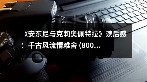 《安東尼與克莉奧佩特拉》讀后感：千古風(fēng)流情難舍 (800字)