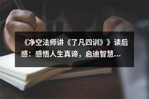 《凈空法師講《了凡四訓(xùn)》》讀后感：感悟人生真諦，啟迪智慧人生 (900字)