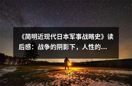 《簡明近現(xiàn)代日本軍事戰(zhàn)略史》讀后感：戰(zhàn)爭的陰影下，人性的掙扎與抉擇 (1150字)