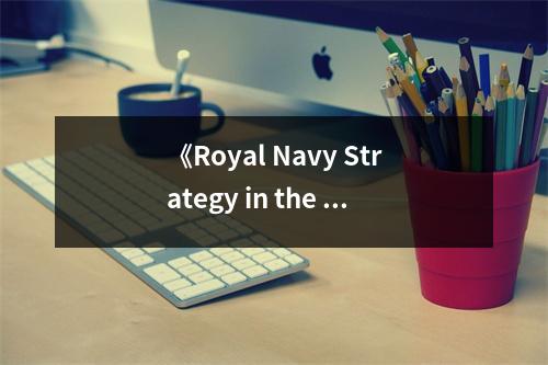 《Royal Navy Strategy in the Far East, 1919-1939》讀后感：波瀾壯闊海權(quán)博弈史 (750字)