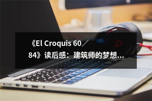 《El Croquis 60／84》讀后感：建筑師的夢(mèng)想與時(shí)代脈搏 (800字)