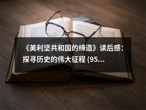 《美利堅(jiān)共和國(guó)的締造》讀后感：探尋歷史的偉大征程 (950字)