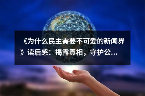 《為什么民主需要不可愛的新聞界》讀后感：揭露真相，守護公正，點亮希望之光 (1050字)