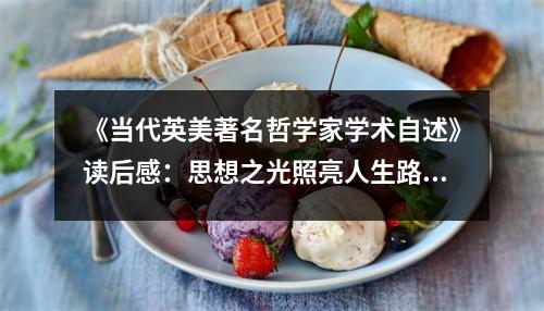 《當(dāng)代英美著名哲學(xué)家學(xué)術(shù)自述》讀后感：思想之光照亮人生路 (800字)