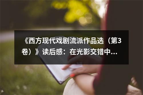 《西方現(xiàn)代戲劇流派作品選（第3卷）》讀后感：在光影交錯中探尋心靈深處 (850字)