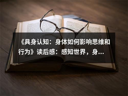 《具身認知：身體如何影響思維和行為》讀后感：感知世界，身體是靈魂的舞者 (800字)