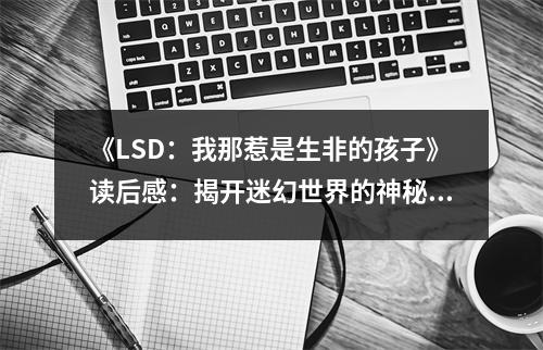 《LSD：我那惹是生非的孩子》讀后感：揭開迷幻世界的神秘面紗 (800字)