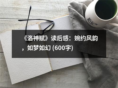 《洛神賦》讀后感：婉約風(fēng)韻，如夢如幻 (600字)