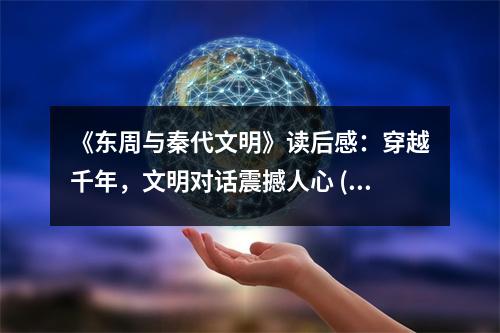 《東周與秦代文明》讀后感：穿越千年，文明對話震撼人心 (950字)