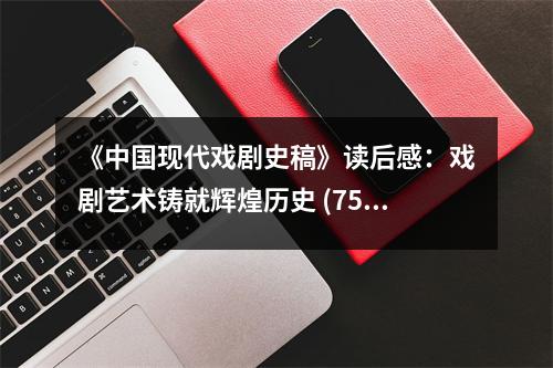 《中國現代戲劇史稿》讀后感：戲劇藝術鑄就輝煌歷史 (750字)