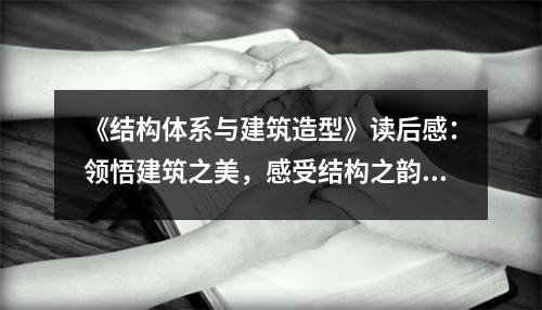 《結(jié)構體系與建筑造型》讀后感：領悟建筑之美，感受結(jié)構之韻 (900字)