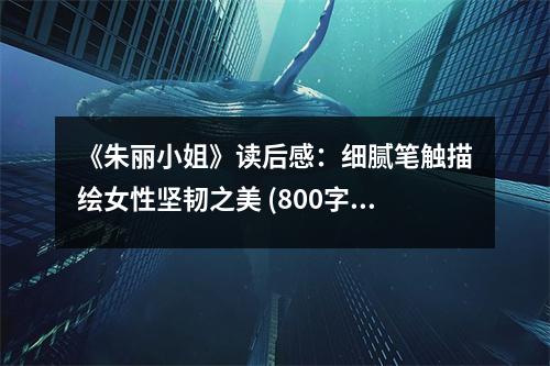《朱麗小姐》讀后感：細(xì)膩筆觸描繪女性堅韌之美 (800字)