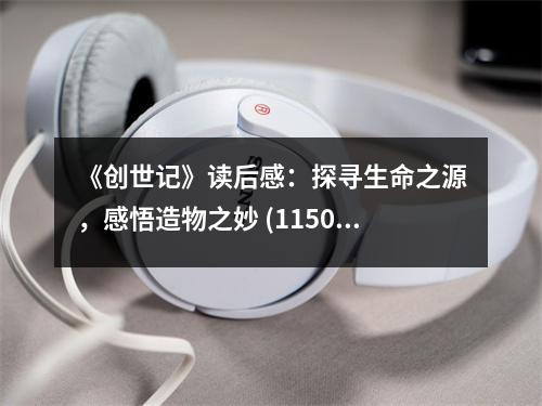 《創(chuàng)世記》讀后感：探尋生命之源，感悟造物之妙 (1150字)