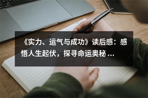 《實(shí)力、運(yùn)氣與成功》讀后感：感悟人生起伏，探尋命運(yùn)奧秘 (850字)