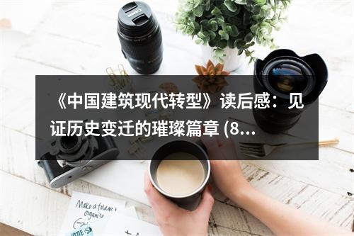 《中國(guó)建筑現(xiàn)代轉(zhuǎn)型》讀后感：見證歷史變遷的璀璨篇章 (850字)