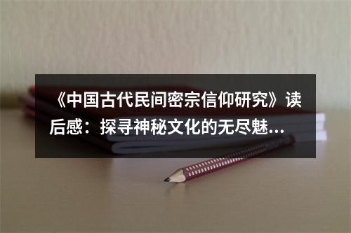 《中國古代民間密宗信仰研究》讀后感：探尋神秘文化的無盡魅力 (1050字)